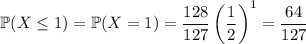 \mathbb P(X\le 1)=\mathbb P(X=1)=\dfrac{128}{127}\left(\dfrac12\right)^1=\dfrac{64}{127}