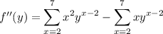 f''(y)=\displaystyle\sum_{x=2}^7x^2y^{x-2}-\sum_{x=2}^7xy^{x-2}