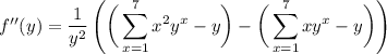 f''(y)=\displaystyle\frac1{y^2}\left(\bigg(\sum_{x=1}^7x^2y^x-y\bigg)-\bigg(\sum_{x=1}^7xy^x-y\bigg)\right)