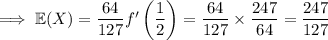 \implies\mathbb E(X)=\dfrac{64}{127}f'\left(\dfrac12\right)=\dfrac{64}{127}\times\dfrac{247}{64}=\dfrac{247}{127}