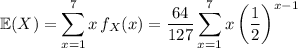 \mathbb E(X)=\displaystyle\sum_{x=1}^7 x\,f_X(x)=\frac{64}{127}\sum_{x=1}^7 x\left(\frac12\right)^{x-1}