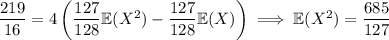 \dfrac{219}{16}=4\left(\dfrac{127}{128}\mathbb E(X^2)-\dfrac{127}{128}\mathbb E(X)\right)\implies\mathbb E(X^2)=\dfrac{685}{127}