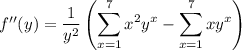 f''(y)=\displaystyle\frac1{y^2}\left(\sum_{x=1}^7x^2y^x-\sum_{x=1}^7xy^x\right)