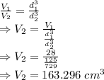 \frac{V_1}{V_2}=\frac{d_1^3}{d_2^3}\\\Rightarrow V_2=\frac{V_1}{\frac{d_1^3}{d_2^3}}\\\Rightarrow V_2=\frac{28}{\frac{125}{729}}\\\Rightarrow V_2=163.296\ cm^3