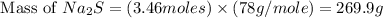 \text{ Mass of }Na_2S=(3.46moles)\times (78g/mole)=269.9g