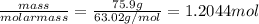\frac{mass}{molar mass} =\frac{75.9g}{63.02g/mol}=1.2044 mol