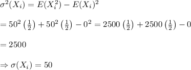 \sigma^2(X_i)=E(X_i^2)-E(X_i)^2 \\ \\ =50^2\left(\frac{1}{2}\right)+50^2\left(\frac{1}{2}\right)-0^2=2500\left(\frac{1}{2}\right)+2500\left(\frac{1}{2}\right)-0 \\ \\ =2500 \\ \\ \Rightarrow\sigma(X_i)=50