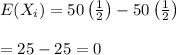 E(X_i)=50\left(\frac{1}{2}\right)-50\left(\frac{1}{2}\right)\\ \\=25-25=0