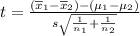 t=\frac{(\overline{x}_1-\overline{x}_2)-(\mu_1-\mu_2)}{s\sqrt{\frac{1}{n_1}+\frac{1}{n_2}}}
