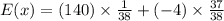 E(x)=(140)\times \frac{1}{38}+(-4)\times \frac{37}{38}