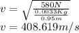 v=\sqrt{\frac{580N}{\frac{0.0033Kg}{0.95m} } } \\v=408.619 m/s