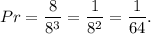 Pr=\dfrac{8}{8^3}=\dfrac{1}{8^2}=\dfrac{1}{64}.