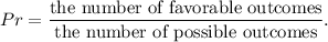 Pr=\dfrac{\text{the number of favorable outcomes}}{\text{the number of possible outcomes}}.