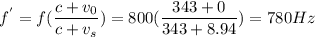 f^{'}= f(\dfrac{c+v_0}{c+v_s}) =800(\dfrac{343+0}{343+8.94}) =780Hz