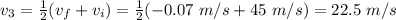 v_3 =  \frac{1}{2}(v_f+v_i)=  \frac{1}{2}(-0.07~m/s+45~m/s)=  22.5~m/s