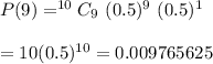 P(9)=^{10}C_9\ (0.5)^9\ (0.5)^{1}\\\\=10(0.5)^{10}=0.009765625