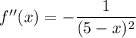 f''(x)=-\dfrac1{(5-x)^2}