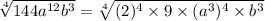 \sqrt[4]{144a^{12}b^3}=\sqrt[4]{(2)^4\times9\times (a^3)^4\times b^3}