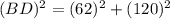 (BD)^2=(62)^2+(120)^2
