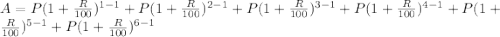A=P(1+\frac{R}{100})^{1-1}+P(1+\frac{R}{100})^{2-1}+P(1+\frac{R}{100})^{3-1}+P(1+\frac{R}{100})^{4-1}+P(1+\frac{R}{100})^{5-1}+P(1+\frac{R}{100})^{6-1}