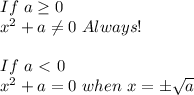 If \ a \geq 0 \\ x^{2}+a \neq 0 \ Always! \\ \\ If \ a\ \textless \ 0 \\ x^{2}+a = 0 \ when  \ x= \pm \sqrt{a}