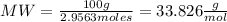 MW=\frac{100g}{2.9563moles}=33.826\frac{g}{mol}