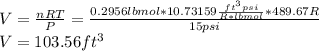 V=\frac{nRT}{P}=\frac{0.2956lbmol*10.73159\frac{ft^3psi}{R*lbmol}*489.67R }{15psi} \\V=103.56ft^3