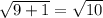 \sqrt{9+1} = \sqrt{10}
