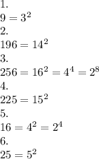 1.\\9=3^2\\2.\\196=14^2\\3.\\256=16^2=4^4=2^8\\4.\\225=15^2\\5.\\16=4^2=2^4\\6.\\25=5^2