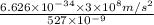 \frac{6.626 \times 10^{-34} \times 3 \times 10^{8} m/s^{2}}{527 \times 10^{-9}}