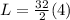 L=\frac{32}{2}(4)