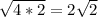 \sqrt{4*2}=2\sqrt{2}