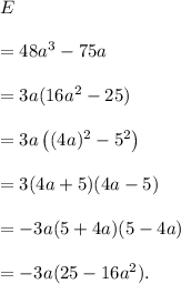 E\\\\=48a^3-75a\\\\=3a(16a^2-25)\\\\=3a\left((4a)^2-5^2\right)\\\\=3(4a+5)(4a-5)\\\\=-3a(5+4a)(5-4a)\\\\=-3a(25-16a^2).