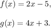 f(x)=2x-5,\\\\g(x)=4x+3.