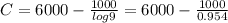 C=6000-\frac{1000}{log 9}=6000-\frac{1000}{0.954}