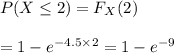 P(X\leq2)=F_X(2) \\  \\ =1-e^{-4.5\times2}=1-e^{-9}
