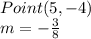 Point(5,-4)\\m=-\frac{3}{8} \\\\