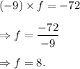 (-9)\times f=-72\\\\\Rightarrow f=\dfrac{-72}{-9}\\\\\Rightarrow f=8.