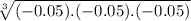 \sqrt[3]{(-0.05).(-0.05).(-0.05)}