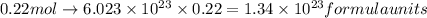 0.22 mol\rightarrow 6.023\times 10^{23}\times 0.22=1.34\times 10^{23}formula units