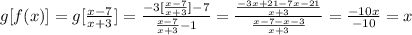 g[f(x)]=g[ \frac{x-7}{x+3}]= \frac{-3[ \frac{x-7}{x+3}]-7}{ \frac{x-7}{x+3}-1 } = \frac{ \frac{-3x+21-7x-21}{x+3} }{ \frac{x-7-x-3}{x+3} }= \frac{-10x}{-10} =x
