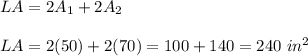 LA=2A_1+2A_2\\\\LA=2(50)+2(70)=100+140=240\ in^2