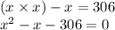 (x \times x) - x = 306 \\ {x}^{2} - x - 306 = 0