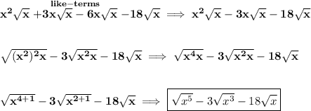 \bf x^2\sqrt{x}\stackrel{like-terms}{+3x\sqrt{x}-6x\sqrt{x}}-18\sqrt{x}\implies x^2\sqrt{x}-3x\sqrt{x}-18\sqrt{x} \\\\\\ \sqrt{(x^2)^2 x}-3\sqrt{x^2 x}-18\sqrt{x}\implies \sqrt{x^4 x}-3\sqrt{x^2 x}-18\sqrt{x} \\\\\\ \sqrt{x^{4+1}}-3\sqrt{x^{2+1}}-18\sqrt{x}\implies \boxed{\sqrt{x^5}-3\sqrt{x^3}-18\sqrt{x}}