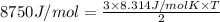 8750 J/mol =\frac{3\times 8.314 J/mol K\times T}{2}