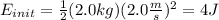E_{init}= \frac{1}{2}(2.0kg)(2.0 \frac{m}{s})^{2} =4J