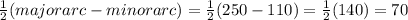 \frac{1}{2}(major arc - minor arc)=\frac{1}{2}(250-110)=\frac{1}{2}(140)=70