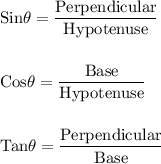 \rm Sin \theta=\dfrac{Perpendicular}{Hypotenuse}\\\\\\Cos \theta=\dfrac{Base}{Hypotenuse}\\\\\\Tan \theta=\dfrac{Perpendicular}{Base}