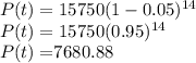 P(t)= 15750(1-0.05)^{14} \\ P(t) = 15750(0.95)^{14} \\ P(t) = $7680.88