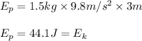 E_p=1.5kg\times 9.8m/s^2\times 3m\\\\E_p=44.1J=E_k
